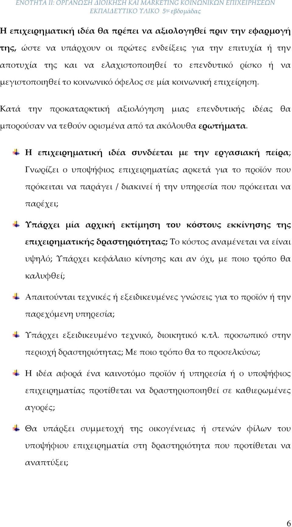 Η επιχειρηματική ιδέα συνδέεται με την εργασιακή πείρα; Γνωρίζει ο υποψήφιος επιχειρηματίας αρκετά για το προϊόν που πρόκειται να παράγει / διακινεί ή την υπηρεσία που πρόκειται να παρέχει; Υπάρχει