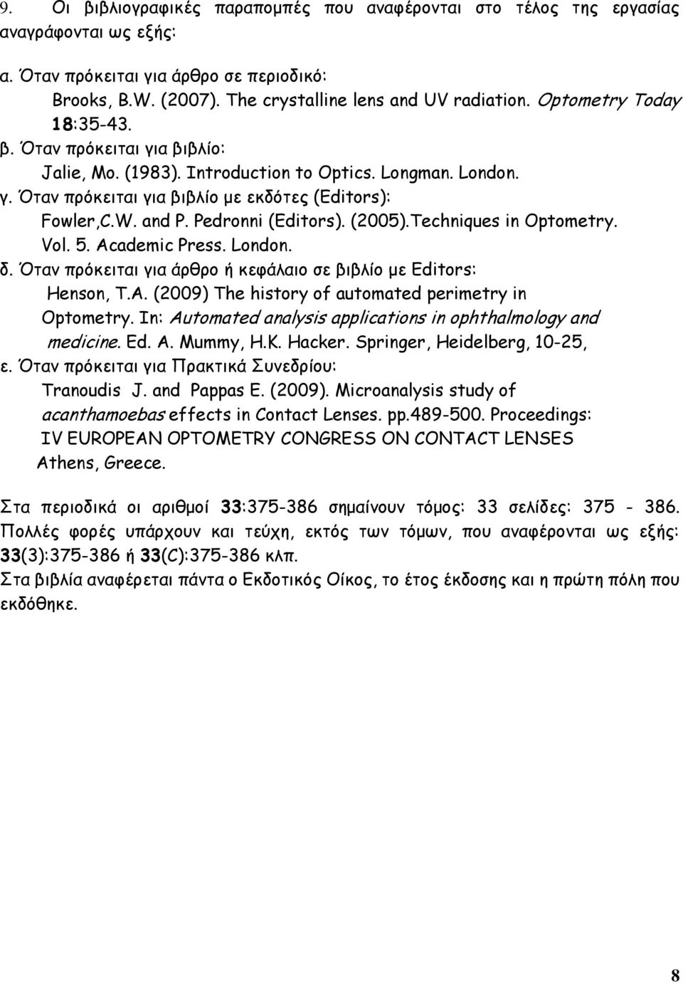 A. (2009) The history of automated perimetry in Optometry. In: Automated analysis applications in ophthalmology and medicine. Ed. A. Mummy, H.K. Hacker. Springer, Heidelberg, 10-25,.