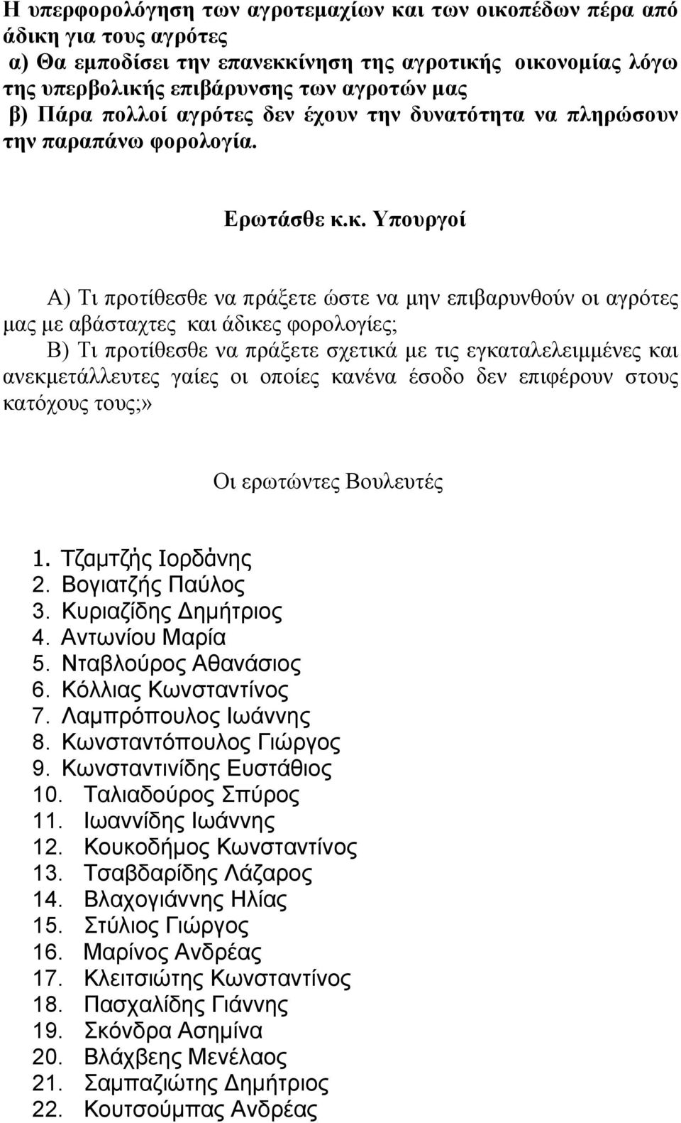 κ. Υπουργοί Α) Τι προτίθεσθε να πράξετε ώστε να μην επιβαρυνθούν οι αγρότες μας με αβάσταχτες και άδικες φορολογίες; Β) Τι προτίθεσθε να πράξετε σχετικά με τις εγκαταλελειμμένες και ανεκμετάλλευτες