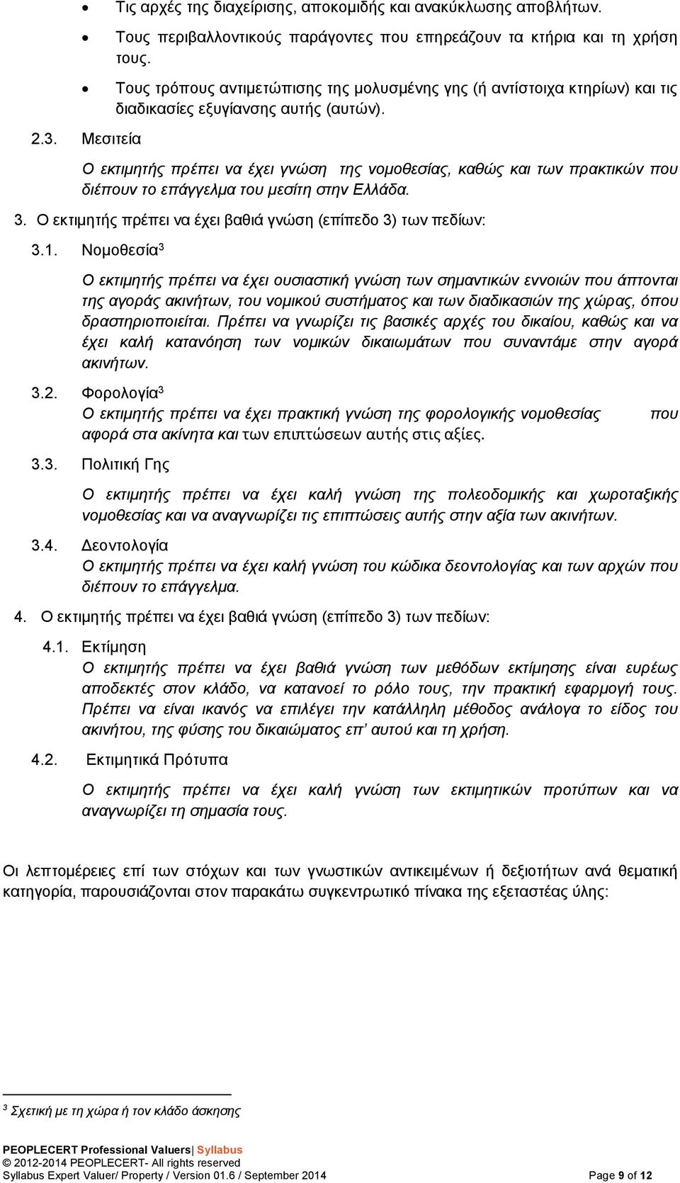 Ο εκτιμητής πρέπει να έχει γνώση της νομοθεσίας, καθώς και των πρακτικών που διέπουν το επάγγελμα του μεσίτη στην Ελλάδα. 3. Ο εκτιμητής πρέπει να έχει βαθιά γνώση (επίπεδο 3) των πεδίων: 3.1.