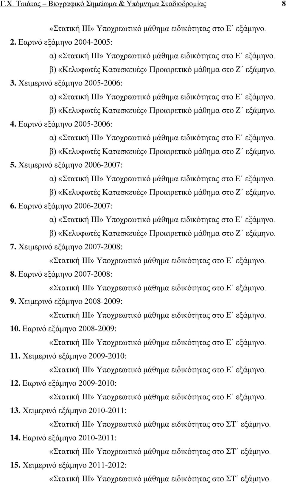 Χειμερινό εξάμηνο 2005-2006: α) «Στατική ΙΙΙ» Υποχρεωτικό μάθημα ειδικότητας στο Ε εξάμηνο. β) «Κελυφωτές Κατασκευές» Προαιρετικό μάθημα στο Ζ εξάμηνο. 4.