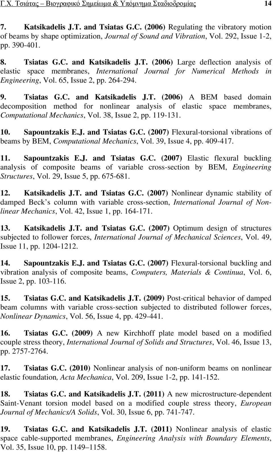 iatas G.C. and Katsikadelis J.T. (2006) Large deflection analysis of elastic space membranes, International Journal for Numerical Methods in Engineering, Vol. 65, Issue 2, pp. 264-294. 9. Tsiatas G.C. and Katsikadelis J.T. (2006) A BEM based domain decomposition method for nonlinear analysis of elastic space membranes, Computational Mechanics, Vol.