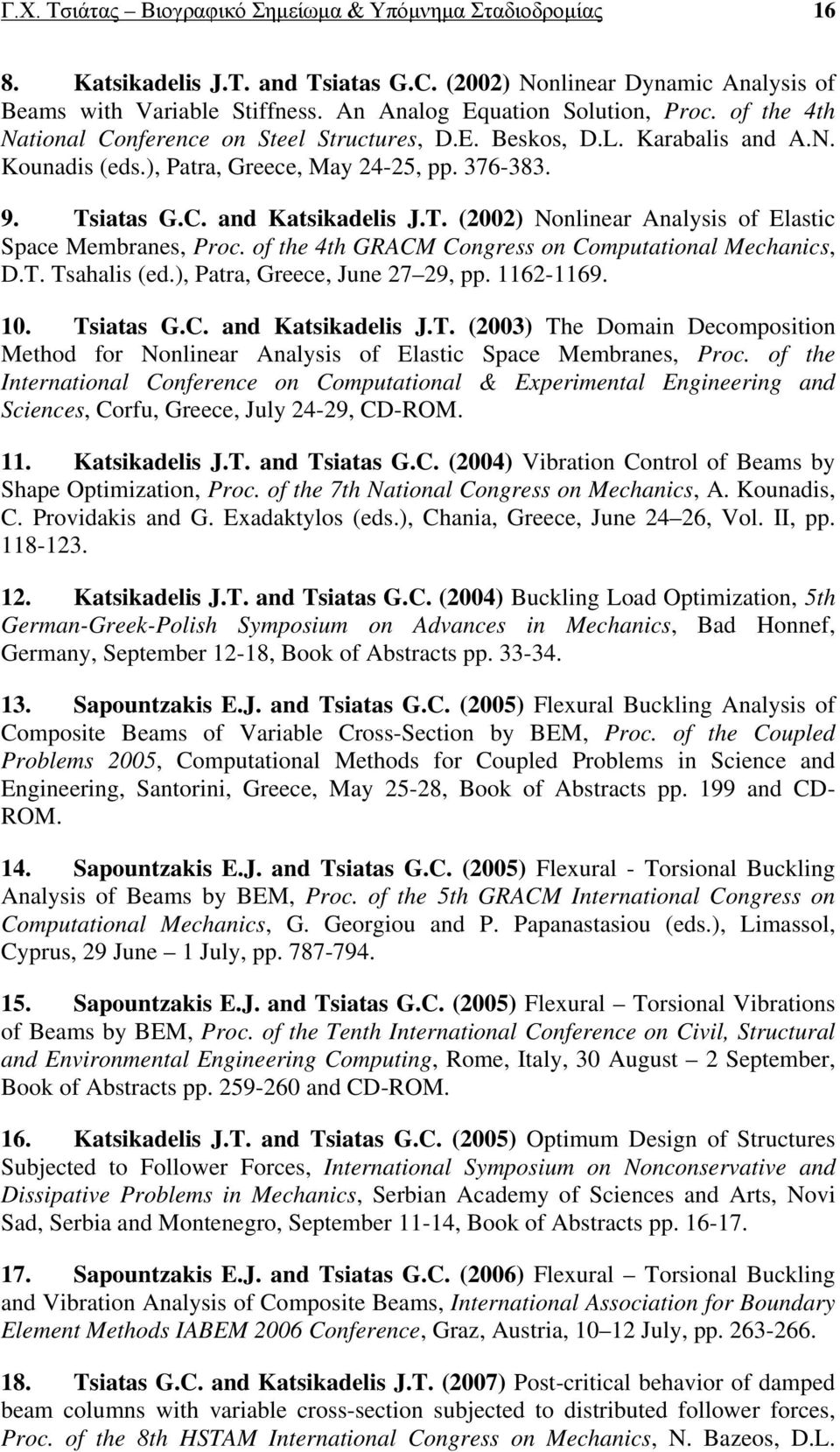 T. (2002) Nonlinear Analysis of Elastic Space Membranes, Proc. of the 4th GRACM Congress on Computational Mechanics, D.T. Tsahalis (ed.), Patra, Greece, June 27 29, pp. 1162-1169. 10. Tsiatas G.C. and Katsikadelis J.