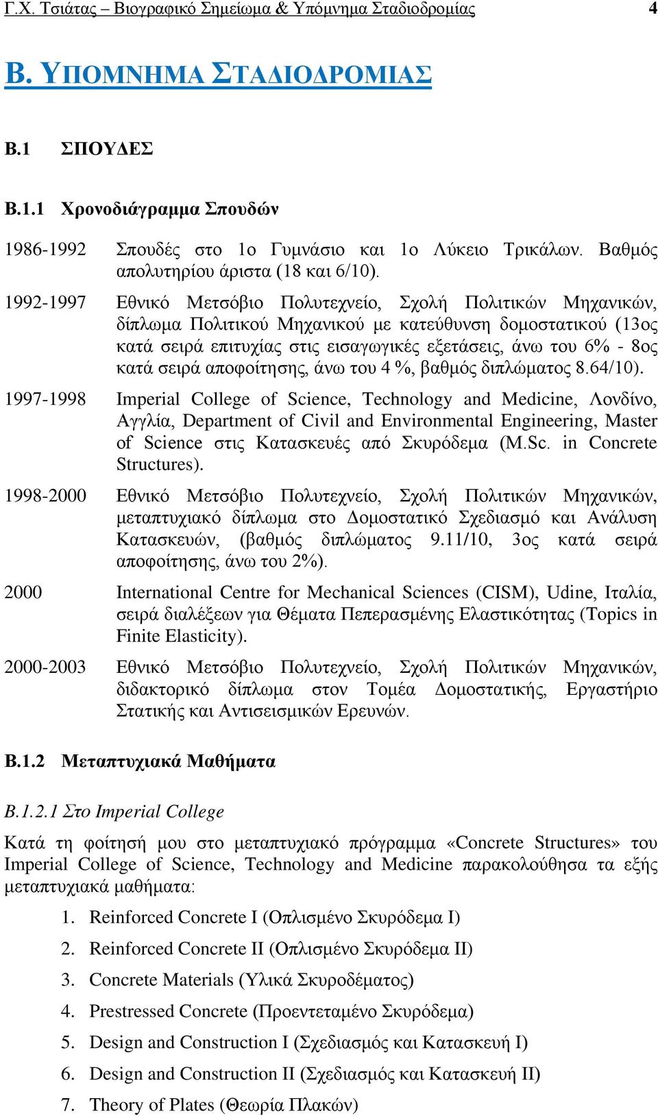 1992-1997 Εθνικό Μετσόβιο Πολυτεχνείο, Σχολή Πολιτικών Μηχανικών, δίπλωμα Πολιτικού Μηχανικού με κατεύθυνση δομοστατικού (13ος κατά σειρά επιτυχίας στις εισαγωγικές εξετάσεις, άνω του 6% - 8ος κατά