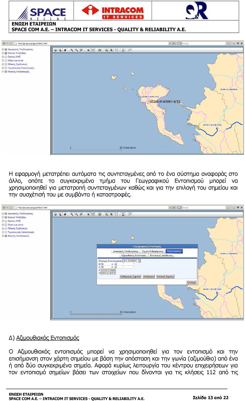 Δ) Αζιμουθιακός Εντοπισμός Ο Αζιμουθιακός εντοπισμός μπορεί να χρησιμοποιηθεί για τον εντοπισμό και την επισήμανση στον χάρτη σημείου με βάση την απόσταση και την