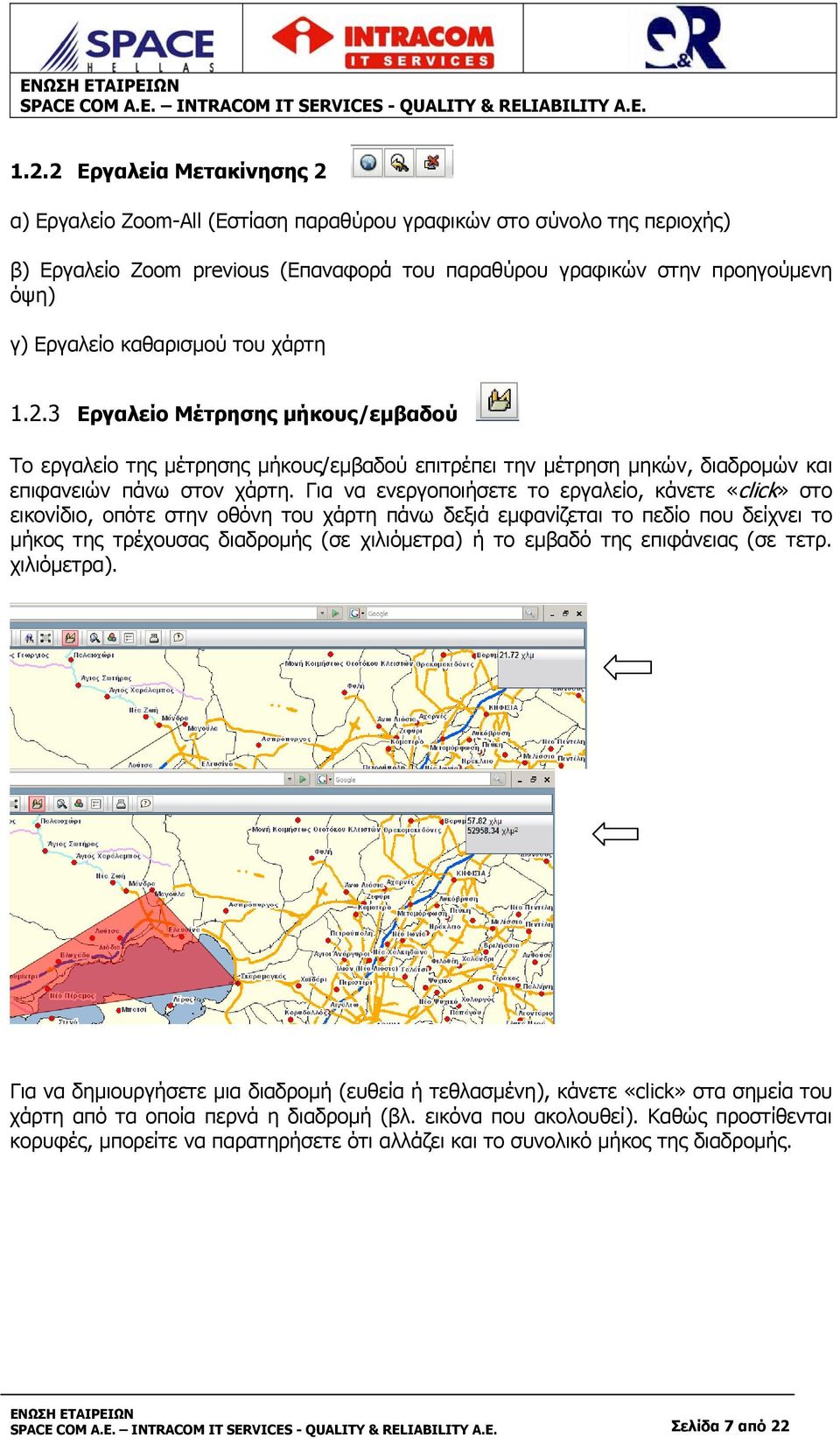 Για να ενεργοποιήσετε το εργαλείο, κάνετε «click» στο εικονίδιο, οπότε στην οθόνη του χάρτη πάνω δεξιά εμφανίζεται το πεδίο που δείχνει το μήκος της τρέχουσας διαδρομής (σε χιλιόμετρα) ή το εμβαδό