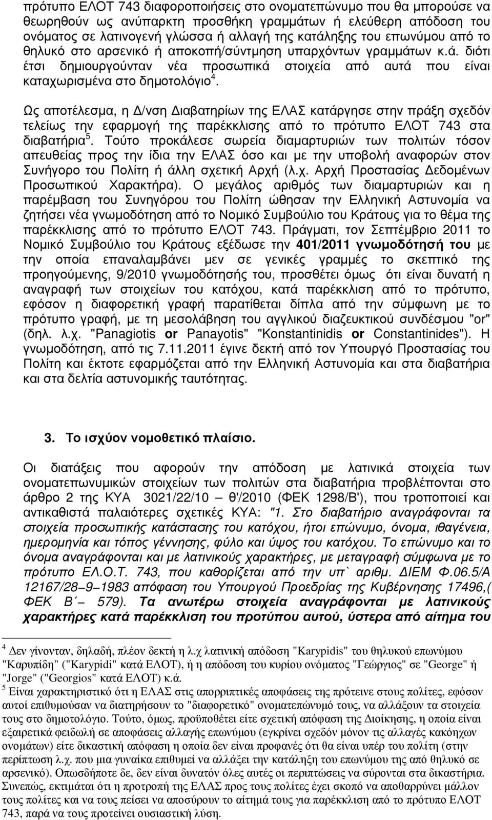 Ως αποτέλεσµα, η /νση ιαβατηρίων της ΕΛΑΣ κατάργησε στην πράξη σχεδόν τελείως την εφαρµογή της παρέκκλισης από το πρότυπο ΕΛΟΤ 743 στα διαβατήρια 5.