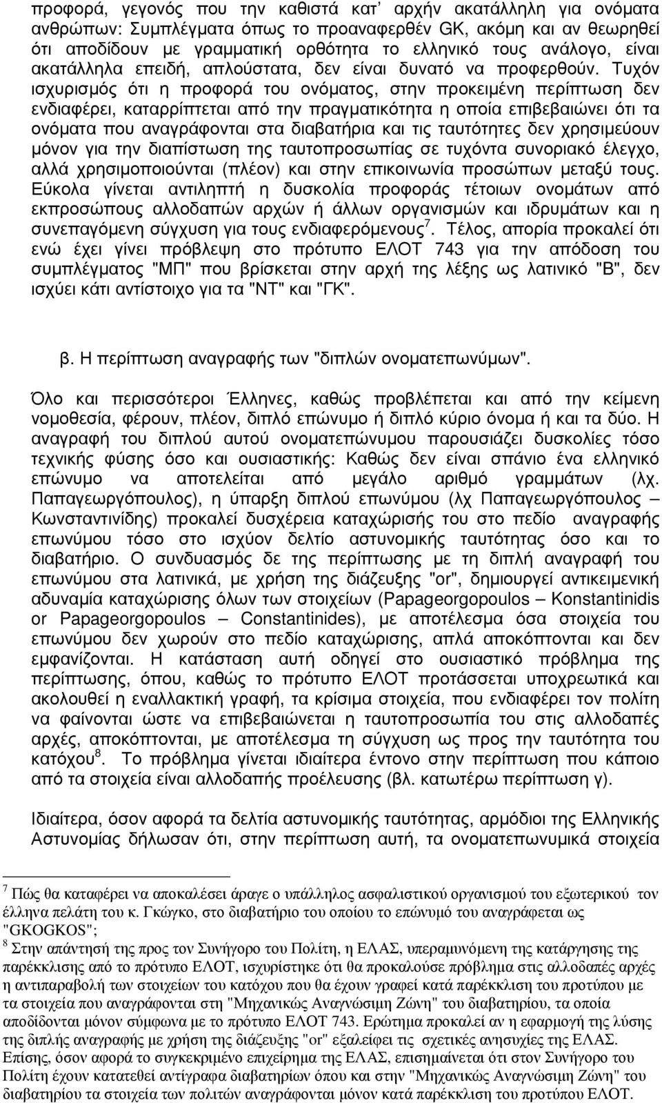 Τυχόν ισχυρισµός ότι η προφορά του ονόµατος, στην προκειµένη περίπτωση δεν ενδιαφέρει, καταρρίπτεται από την πραγµατικότητα η οποία επιβεβαιώνει ότι τα ονόµατα που αναγράφονται στα διαβατήρια και τις