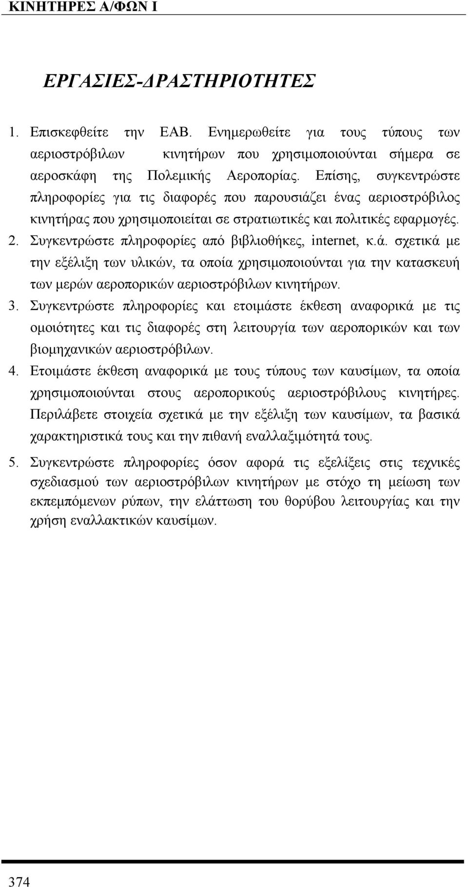 Συγκεντρώστε πληροφορίες από βιβλιοθήκες, internet, κ.ά. σχετικά µε την εξέλιξη των υλικών, τα οποία χρησιµοποιούνται για την κατασκευή των µερών αεροπορικών αεριοστρόβιλων κινητήρων. 3.