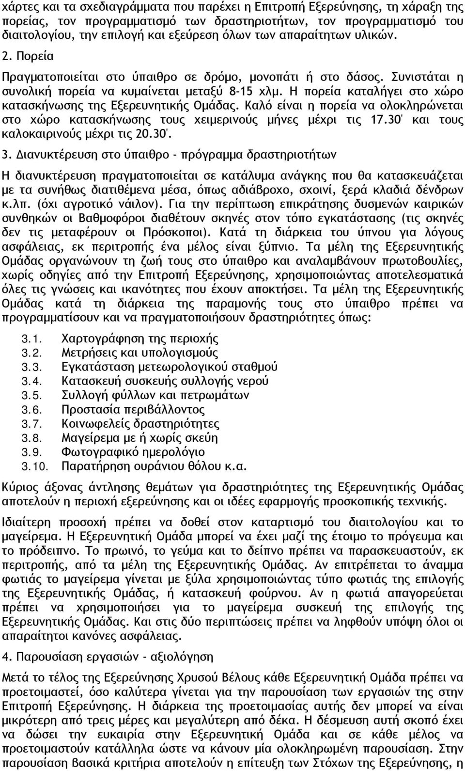 Η πορεία καταλήγει στο χώρο κατασκήνωσης της Εξερευνητικής Ομάδας. Καλό είναι η πορεία να ολοκληρώνεται στο χώρο κατασκήνωσης τους χειμερινούς μήνες μέχρι τις 17.