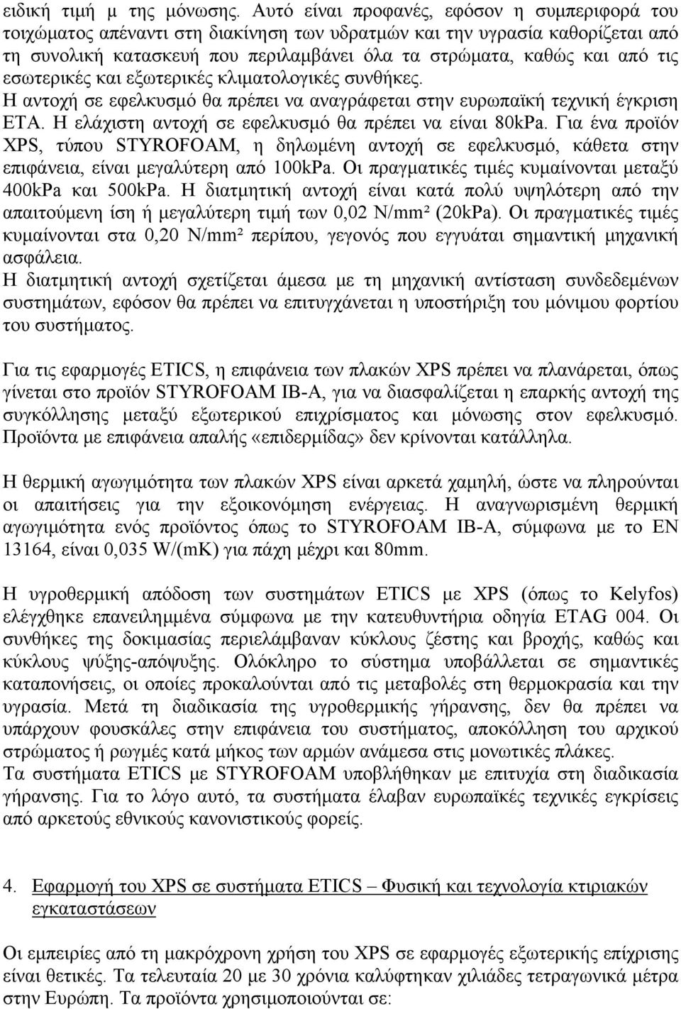 εσωτερικές και εξωτερικές κλιματολογικές συνθήκες. Η αντοχή σε εφελκυσμό θα πρέπει να αναγράφεται στην ευρωπαϊκή τεχνική έγκριση ΕΤΑ. Η ελάχιστη αντοχή σε εφελκυσμό θα πρέπει να είναι 80kPa.