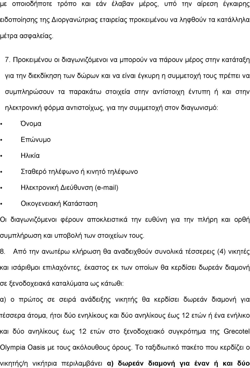 έντυπη ή και στην ηλεκτρονική φόρµα αντιστοίχως, για την συµµετοχή στον διαγωνισµό: Όνοµα Επώνυµο Ηλικία Σταθερό τηλέφωνο ή κινητό τηλέφωνο Ηλεκτρονική Διεύθυνση (e-mail) Οικογενειακή Κατάσταση Οι