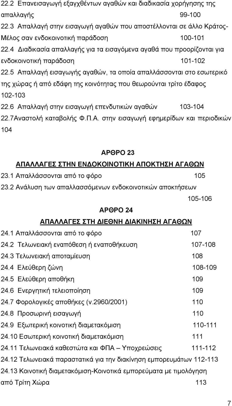 5 Απαλλαγή εισαγωγής αγαθών, τα οποία απαλλάσσονται στο εσωτερικό της χώρας ή από εδάφη της κοινότητας που θεωρούνται τρίτο έδαφος 102-103 22.6 Απαλλαγή στην εισαγωγή επενδυτικών αγαθών 103-104 22.