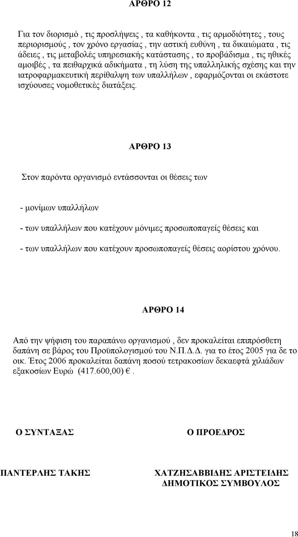 ΑΡΘΡΟ 13 Στον παρόντα οργανισμό εντάσσονται οι θέσεις των - μονίμων υπαλλήλων - των υπαλλήλων που κατέχουν μόνιμες προσωποπαγείς θέσεις και - των υπαλλήλων που κατέχουν προσωποπαγείς θέσεις αορίστου