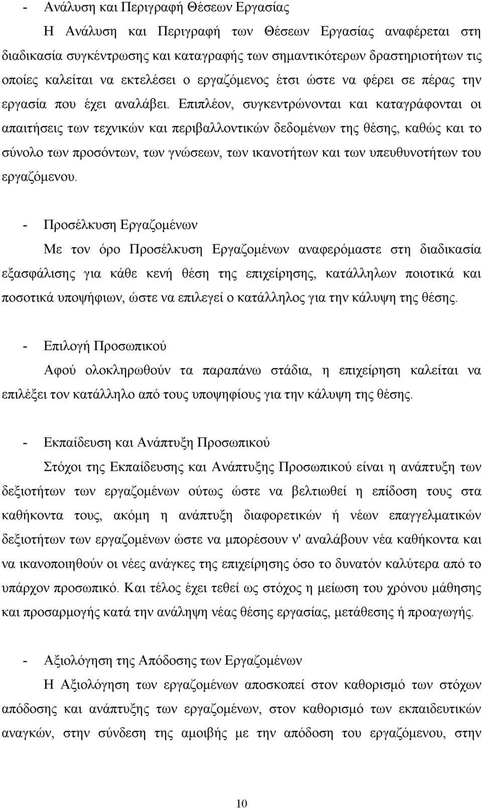 Επιπλέον, συγκεντρώνονται και καταγράφονται οι απαιτήσεις των τεχνικών και περιβαλλοντικών δεδομένων της θέσης, καθώς και το σύνολο των προσόντων, των γνώσεων, των ικανοτήτων και των υπευθυνοτήτων