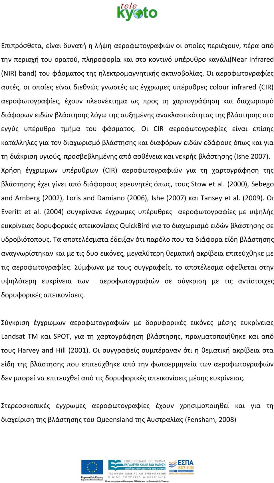 Οι αεροφωτογραφίες αυτές, οι οποίες είναι διεθνώς γνωστές ως έγχρωμες υπέρυθρες colour infrared (CIR) αεροφωτογραφίες, έχουν πλεονέκτημα ως προς τη χαρτογράφηση και διαχωρισμό διάφορων ειδών