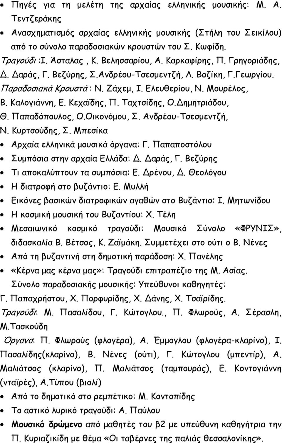 Κεχαΐδης, Π. Ταχτσίδης, Ο.Δημητριάδου, Θ. Παπαδόπουλος, Ο.Οικονόμου, Σ. Ανδρέου-Τσεσμεντζή, Ν. Κυρτσούδης, Σ. Μπεσίκα Αρχαία ελληνικά μουσικά όργανα: Γ. Παπαποστόλου Συμπόσια στην αρχαία Ελλάδα: Δ.