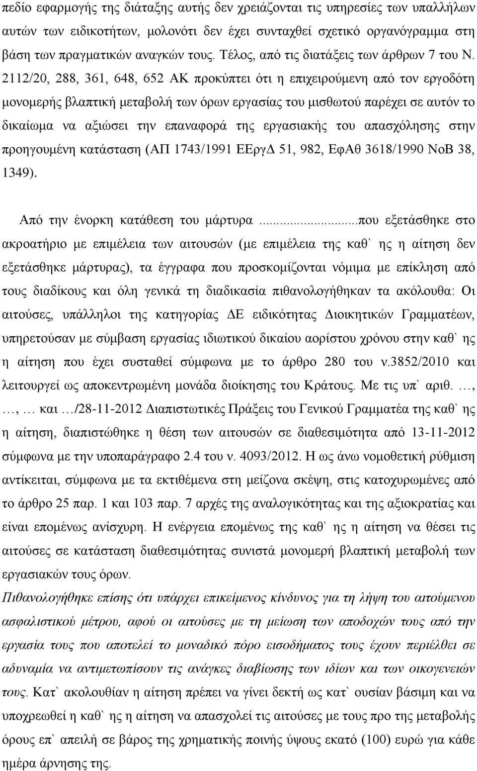 2112/20, 288, 361, 648, 652 ΑΚ προκύπτει ότι η επιχειρούμενη από τον εργοδότη μονομερής βλαπτική μεταβολή των όρων εργασίας του μισθωτού παρέχει σε αυτόν το δικαίωμα να αξιώσει την επαναφορά της