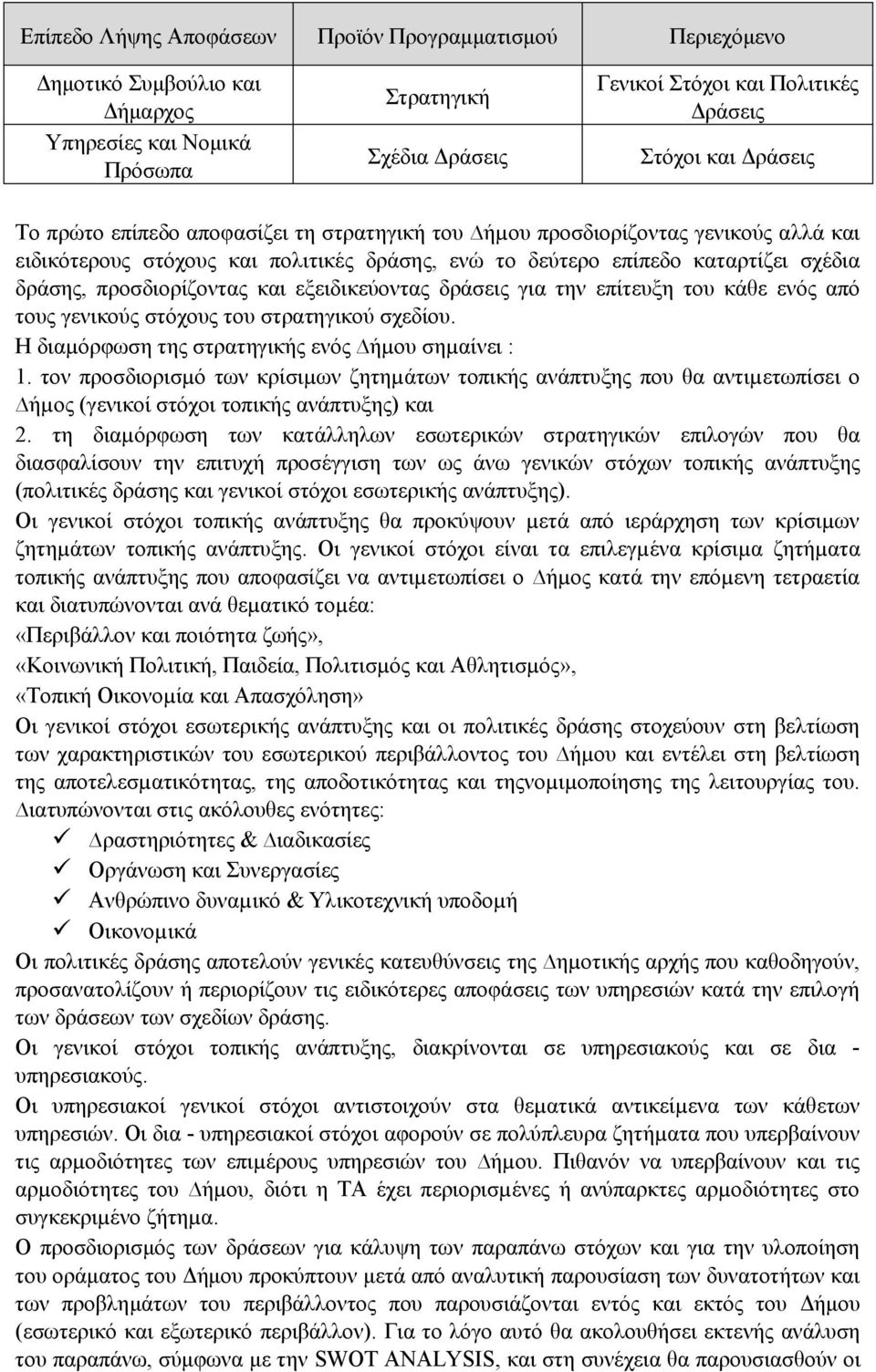 προσδιορίζοντας και εξειδικεύοντας δράσεις για την επίτευξη του κάθε ενός από τους γενικούς στόχους του στρατηγικού σχεδίου. Η διαµόρφωση της στρατηγικής ενός ήµου σηµαίνει : 1.