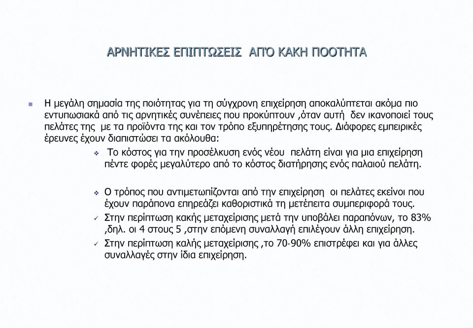 Διάφορες εμπειρικές έρευνες έχουν διαπιστώσει τα ακόλουθα: Το κόστος για την προσέλκυση ενός νέου πελάτη είναι για μια επιχείρηση πέντε φορές μεγαλύτερο από το κόστος διατήρησης ενός παλαιού πελάτη.