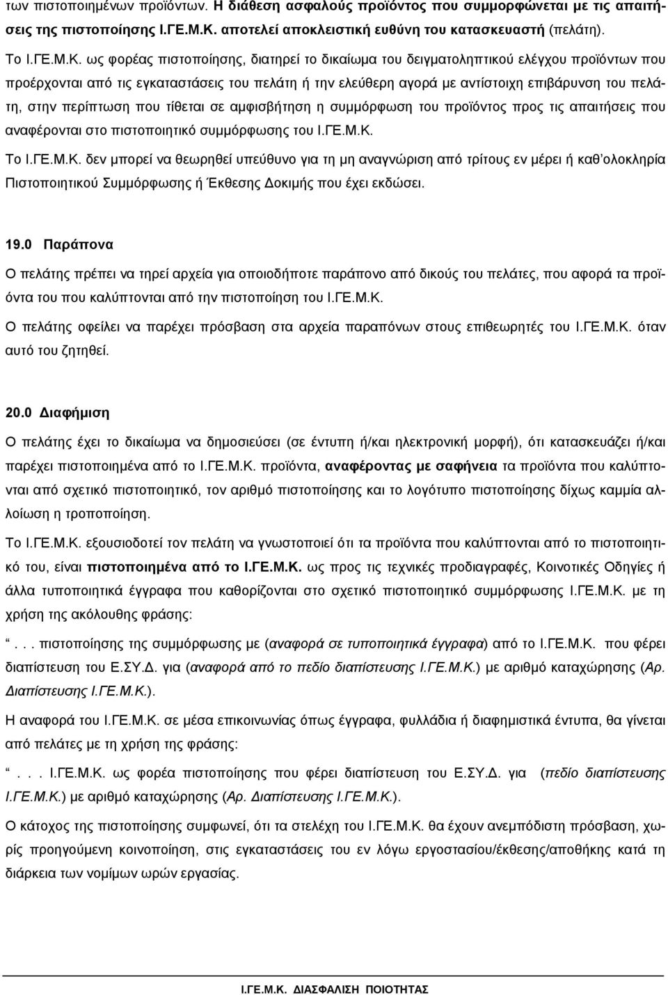 ως φορέας πιστοποίησης, διατηρεί το δικαίωµα του δειγµατοληπτικού ελέγχου προϊόντων που προέρχονται από τις εγκαταστάσεις του πελάτη ή την ελεύθερη αγορά µε αντίστοιχη επιβάρυνση του πελάτη, στην