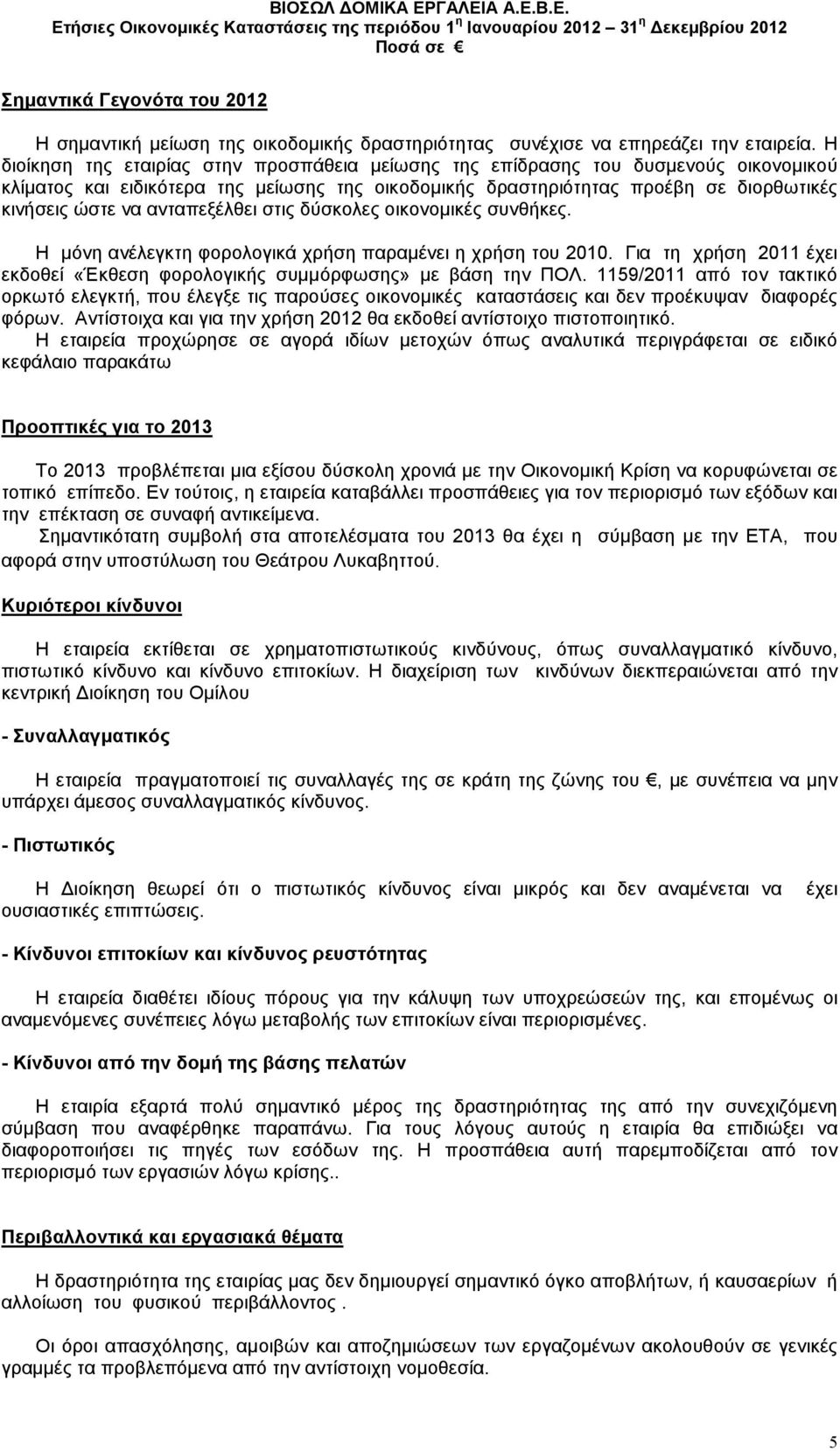 ανταπεξέλθει στις δύσκολες οικονοµικές συνθήκες. H µόνη ανέλεγκτη φορολογικά χρήση παραµένει η χρήση του 2010. Για τη χρήση 2011 έχει εκδοθεί «Έκθεση φορολογικής συµµόρφωσης» µε βάση την ΠΟΛ.