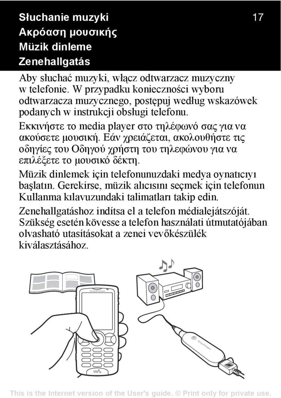 Εάν χρειάζεται, ακολουθήστε τις οδηγίες του Οδηγού χρήστη του τηλεφώνου για να επιλέξετε το μουσικό δέκτη. Müzik dinlemek için telefonunuzdaki medya oynatõcõyõ başlatõn.