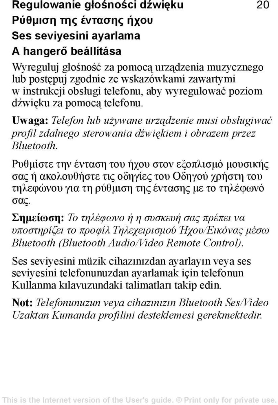 Ρυθμίστε την ένταση του ήχου στον εξοπλισμό μουσικής σας ή ακολουθήστε τις οδηγίες του Οδηγού χρήστη του τηλεφώνου για τη ρύθμιση της έντασης με το τηλέφωνό σας.