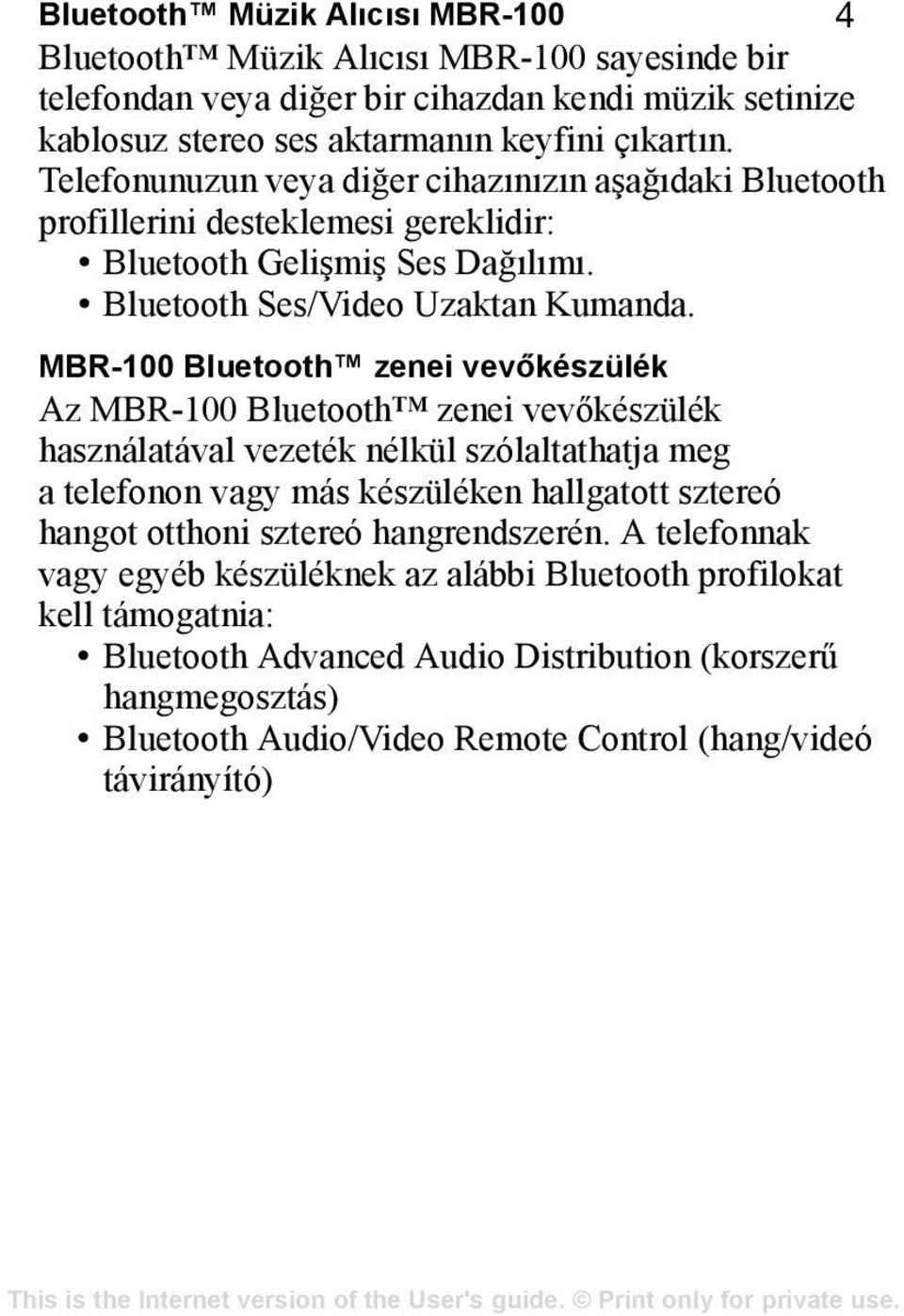 MBR-100 Bluetooth zenei vevőkészülék Az MBR-100 Bluetooth zenei vevőkészülék használatával vezeték nélkül szólaltathatja meg a telefonon vagy más készüléken hallgatott sztereó hangot otthoni