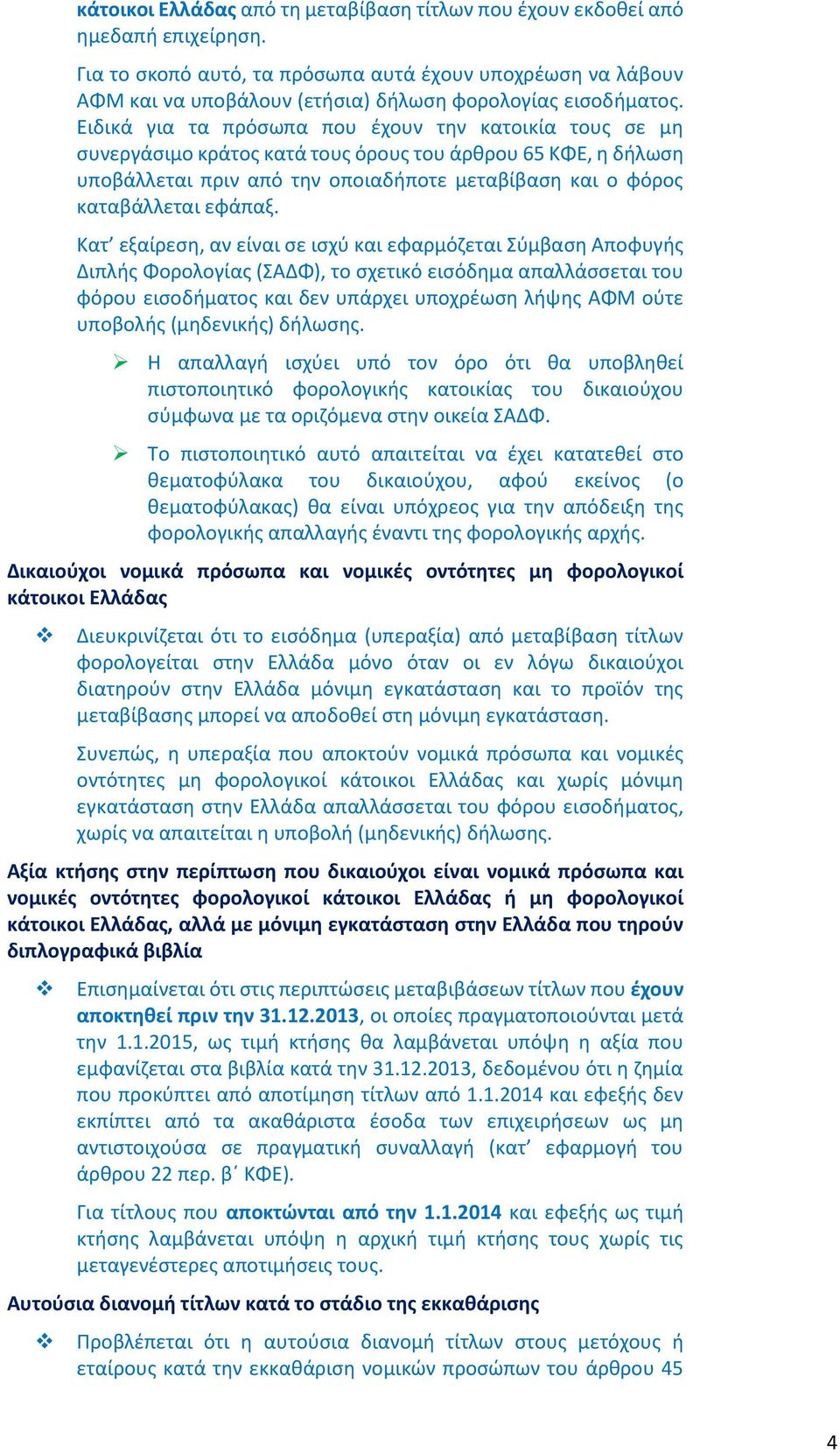 Ειδικά για τα πρόσωπα που έχουν την κατοικία τους σε μη συνεργάσιμο κράτος κατά τους όρους του άρθρου 65 ΚΦΕ, η δήλωση υποβάλλεται πριν από την οποιαδήποτε μεταβίβαση και ο φόρος καταβάλλεται εφάπαξ.