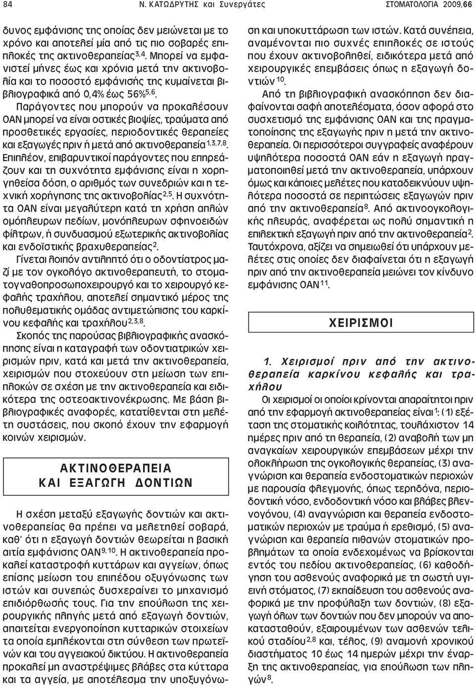 Παράγοντες που µπορούν να προκαλέσουν ΟΑΝ µπορεί να είναι οστικές βιοψίες, τραύµατα από προσθετικές εργασίες, περιοδοντικές θεραπείες και εξαγωγές πριν ή µετά από ακτινοθεραπεία 1,3,7,8.