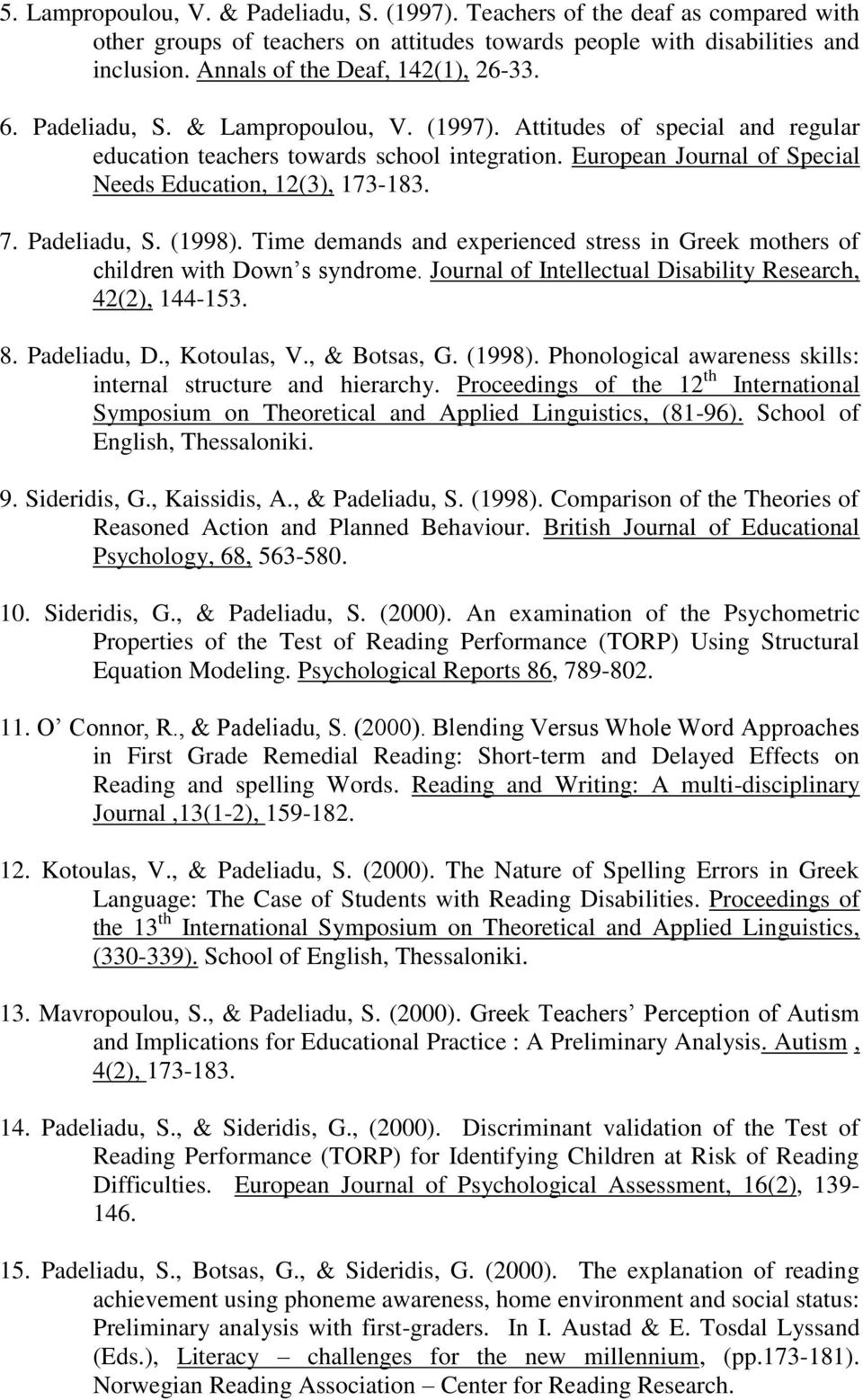 European Journal of Special Needs Education, 12(3), 173-183. 7. Padeliadu, S. (1998). Time demands and experienced stress in Greek mothers of children with Down s syndrome.