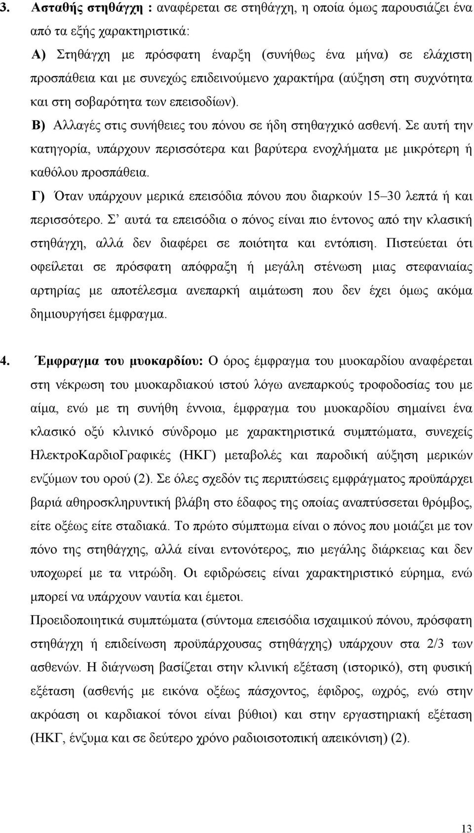 Σε αυτή την κατηγορία, υπάρχουν περισσότερα και βαρύτερα ενοχλήµατα µε µικρότερη ή καθόλου προσπάθεια. Γ) Όταν υπάρχουν µερικά επεισόδια πόνου που διαρκούν 15 30 λεπτά ή και περισσότερο.