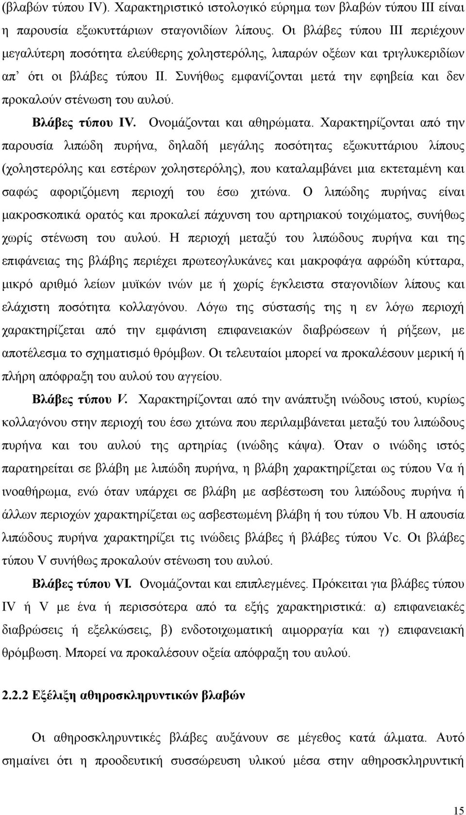 Συνήθως εµφανίζονται µετά την εφηβεία και δεν προκαλούν στένωση του αυλού. Βλάβες τύπου ΙV. Ονοµάζονται και αθηρώµατα.