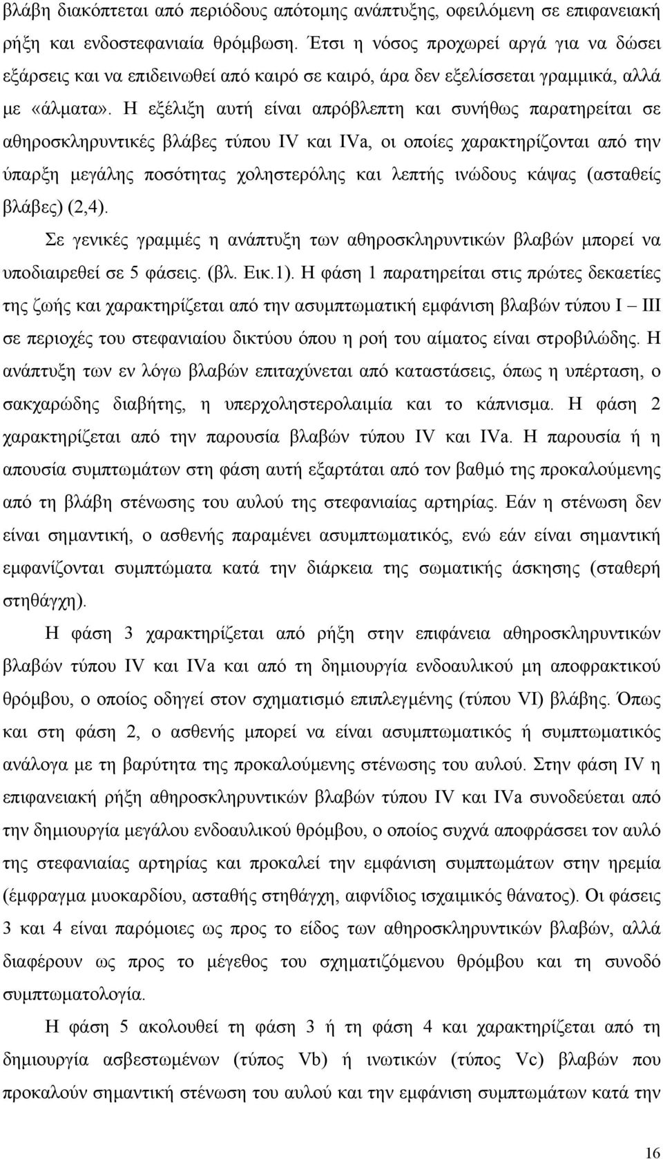 Η εξέλιξη αυτή είναι απρόβλεπτη και συνήθως παρατηρείται σε αθηροσκληρυντικές βλάβες τύπου IV και IVa, οι οποίες χαρακτηρίζονται από την ύπαρξη µεγάλης ποσότητας χοληστερόλης και λεπτής ινώδους κάψας