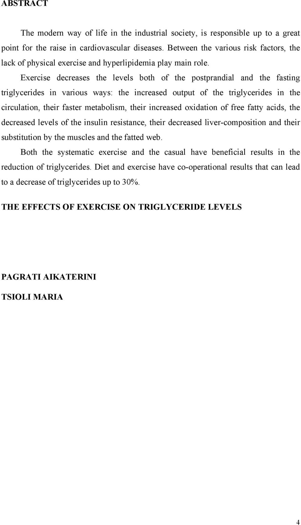 Exercise decreases the levels both of the postprandial and the fasting triglycerides in various ways: the increased output of the triglycerides in the circulation, their faster metabolism, their