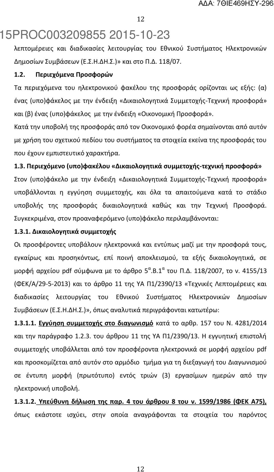 Κατά την υποβολή της προσφοράς από τον Οικονομικό φορέα σημαίνονται από αυτόν με χρήση του σχετικού πεδίου του συστήματος τα στοιχεία εκείνα της προσφοράς του που έχουν εμπιστευτικό χαρακτήρα. 1.3.