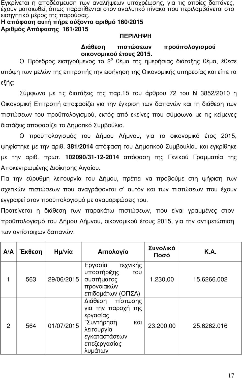 Ο Πρόεδρος εισηγούµενος το 2 ο θέµα της ηµερήσιας διάταξης θέµα, έθεσε υπόψη των µελών της επιτροπής την εισήγηση της Οικονοµικής υπηρεσίας και είπε τα εξής: Σύµφωνα µε τις διατάξεις της παρ.
