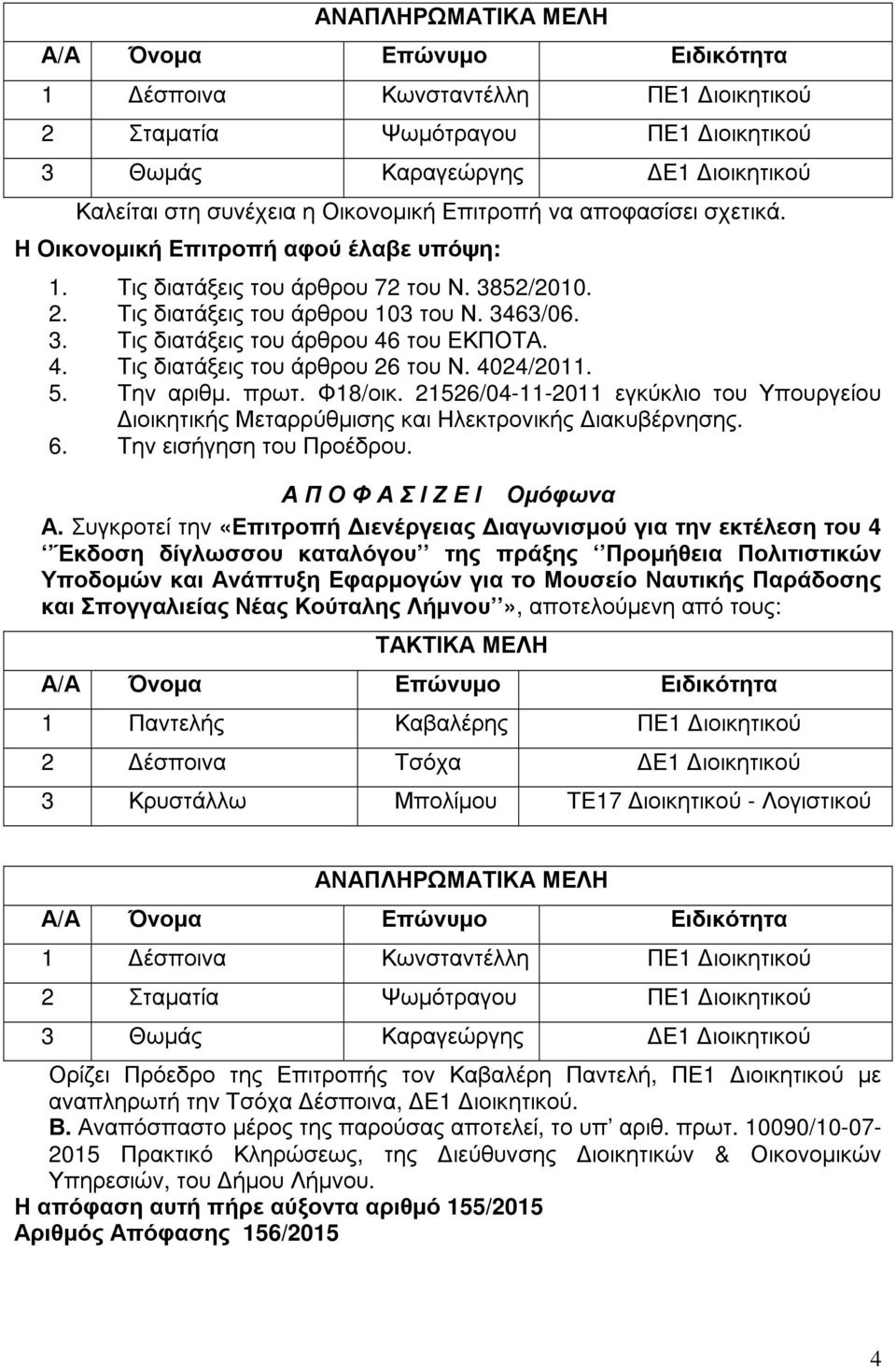 4. Τις διατάξεις του άρθρου 26 του Ν. 4024/2011. 5. Την αριθµ. πρωτ. Φ18/οικ. 21526/04-11-2011 εγκύκλιο του Υπουργείου ιοικητικής Μεταρρύθµισης και Ηλεκτρονικής ιακυβέρνησης. 6.