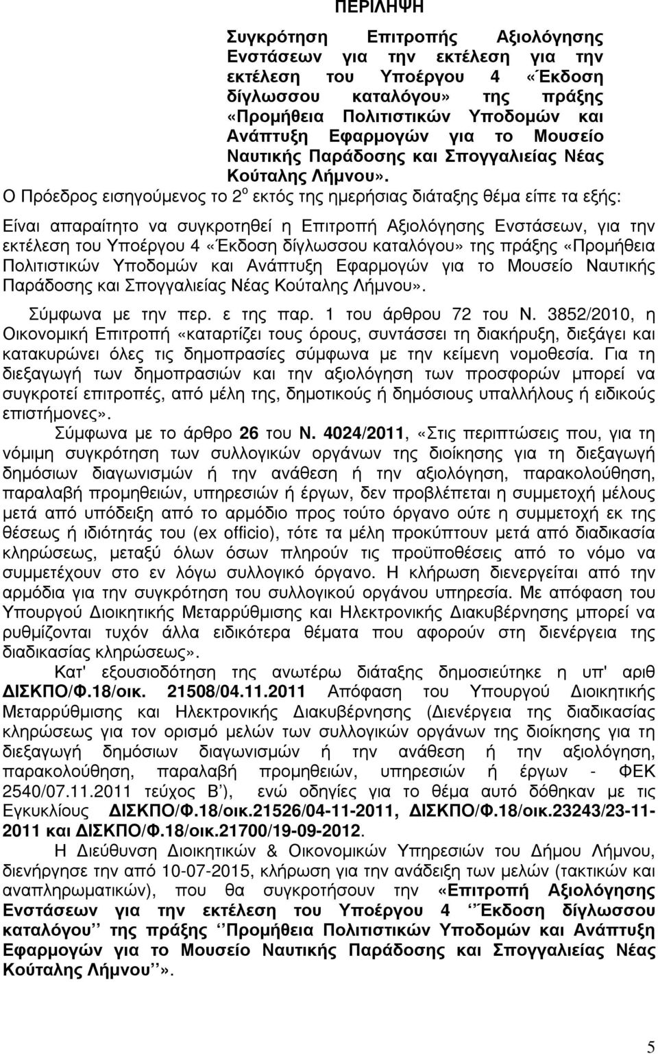 Ο Πρόεδρος εισηγούµενος το 2 ο εκτός της ηµερήσιας διάταξης θέµα είπε τα εξής: Είναι απαραίτητο να συγκροτηθεί η Επιτροπή Αξιολόγησης Ενστάσεων, για την εκτέλεση του Υποέργου 4 «Έκδοση δίγλωσσου