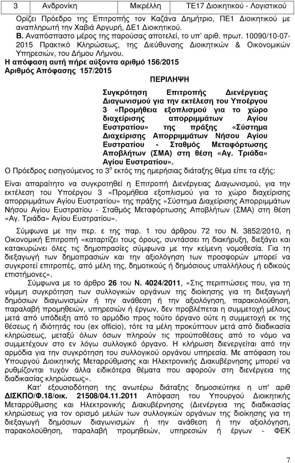 Η απόφαση αυτή πήρε αύξοντα αριθµό 156/2015 Αριθµός Απόφασης 157/2015 ΠΕΡΙΛΗΨΗ Συγκρότηση Επιτροπής ιενέργειας ιαγωνισµού για την εκτέλεση του Υποέργου 3 «Προµήθεια εξοπλισµού για το χώρο διαχείρισης