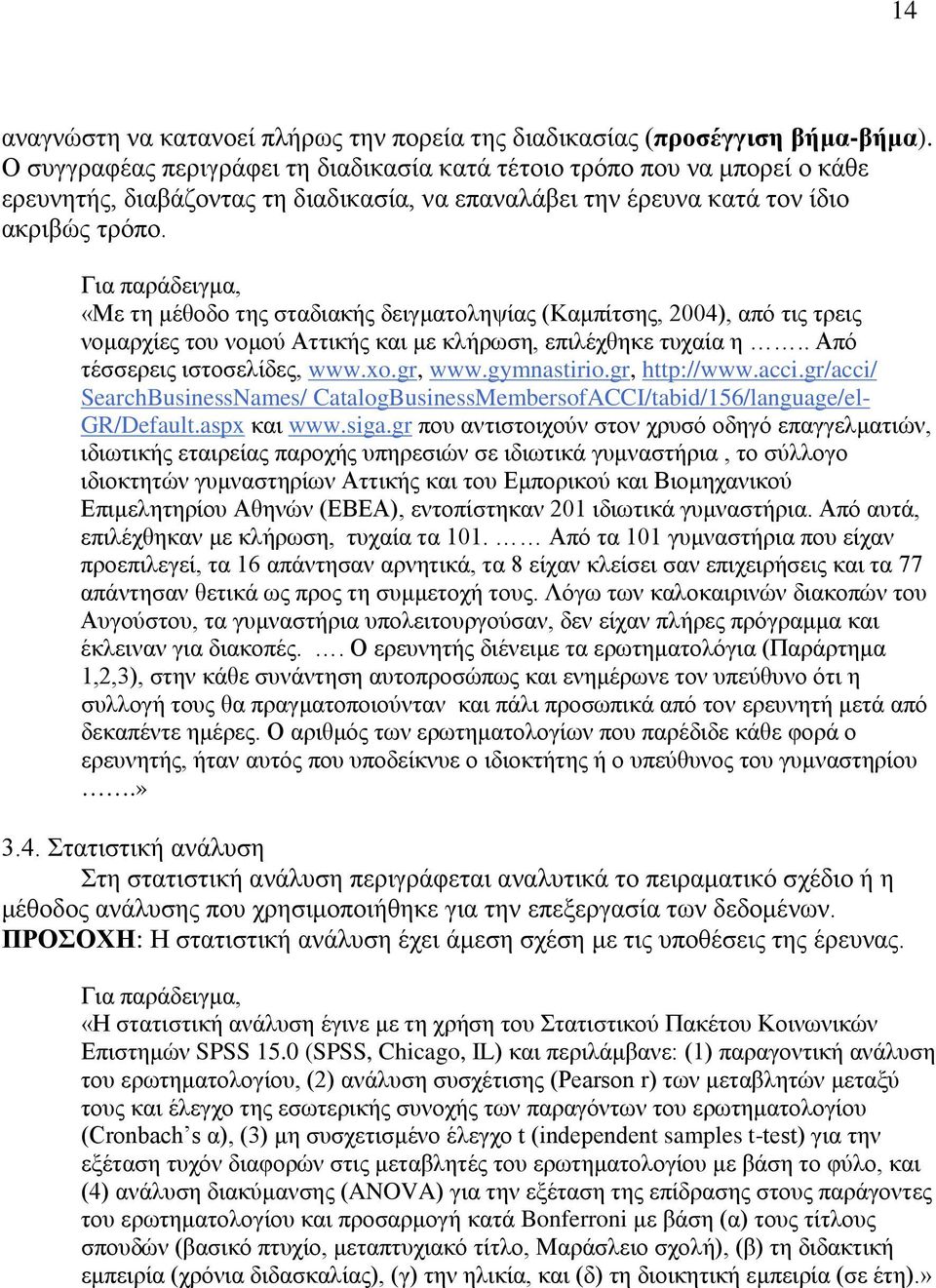 Για παράδειγμα, «Με τη μέθοδο της σταδιακής δειγματοληψίας (Καμπίτσης, 2004), από τις τρεις νομαρχίες του νομού Αττικής και με κλήρωση, επιλέχθηκε τυχαία η.. Από τέσσερεις ιστοσελίδες, www.xo.gr, www.
