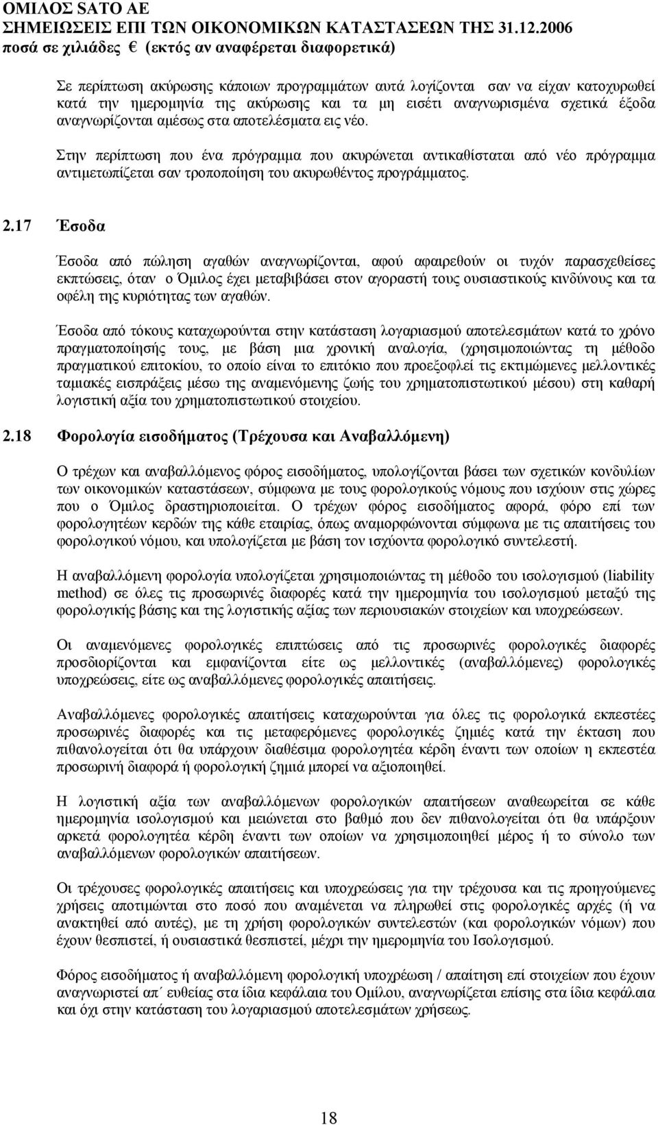 17 Έσοδα Έσοδα από πώληση αγαθών αναγνωρίζονται, αφού αφαιρεθούν οι τυχόν παρασχεθείσες εκπτώσεις, όταν ο Όµιλος έχει µεταβιβάσει στον αγοραστή τους ουσιαστικούς κινδύνους και τα οφέλη της κυριότητας