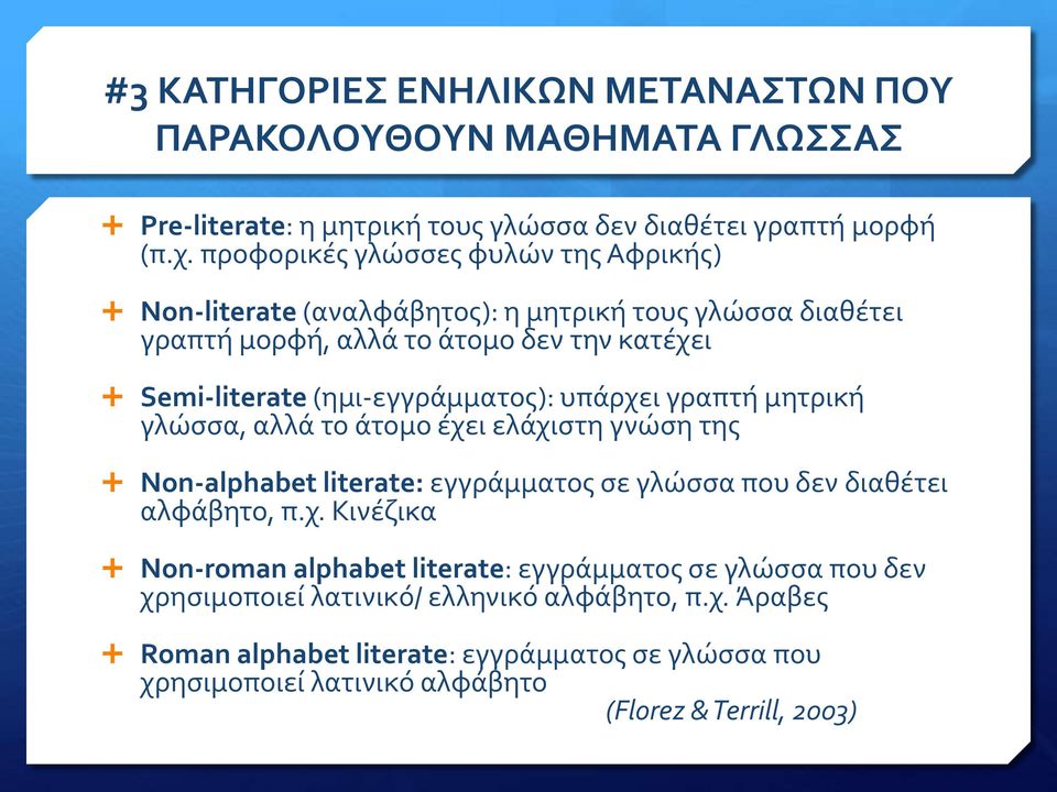 (ημι-εγγράμματος): υπάρχει γραπτή μητρική γλώσσα, αλλά το άτομο έχει ελάχιστη γνώση της Non-alphabet literate: εγγράμματος σε γλώσσα που δεν διαθέτει αλφάβητο, π.χ. Κινέζικα Non-roman alphabet literate: εγγράμματος σε γλώσσα που δεν χρησιμοποιεί λατινικό/ ελληνικό αλφάβητο, π.