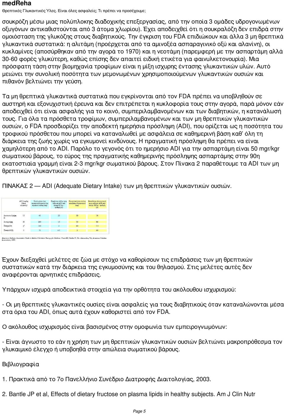 Την έγκριση του FDA επιδιώκουν και άλλα 3 μη θρεπτικά γλυκαντικά συστατικά: η αλιτάμη (προέρχεται από τα αμινοξέα ασπαραγινικό οξύ και αλανίνη), οι κυκλαμίνες (αποσύρθηκαν από την αγορά το 1970) και