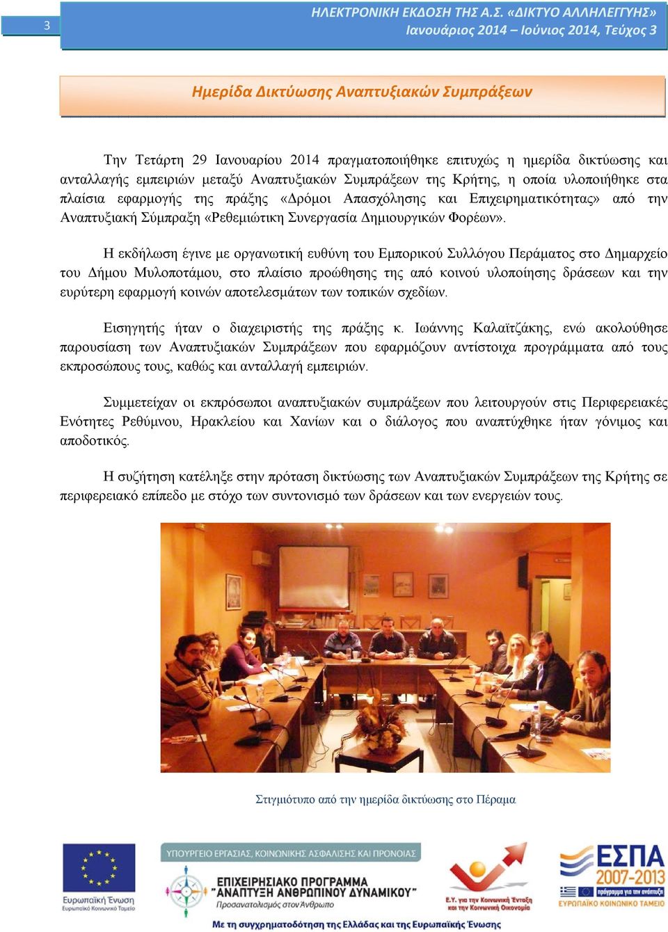 Η εκδήλωση έγινε με οργανωτική ευθύνη του Εμπορικού Συλλόγου Περάματος στο Δημαρχείο του Δήμου Μυλοποτάμου, στο πλαίσιο προώθησης της από κοινού υλοποίησης δράσεων και την ευρύτερη εφαρμογή κοινών