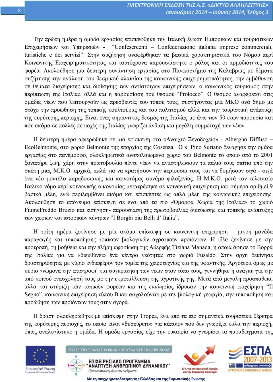 Ακολούθησε μια δεύτερη συνάντηση εργασίας στο Πανεπιστήμιο της Καλαβρίας με θέματα συζήτησης την ανάλυση του θεσμικού πλαισίου της κοινωνικής επιχειρηματικότητας, την εμβάθυνση σε θέματα διαχείρισης