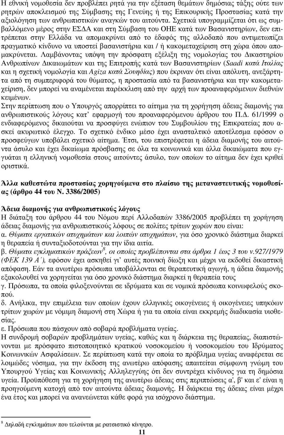 Σχετικά υπογραµµίζεται ότι ως συµβαλλόµενο µέρος στην ΕΣ Α και στη Σύµβαση του ΟΗΕ κατά των Βασανιστηρίων, δεν επιτρέπεται στην Ελλάδα να αποµακρύνει από το έδαφός της αλλοδαπό που αντιµετωπίζει