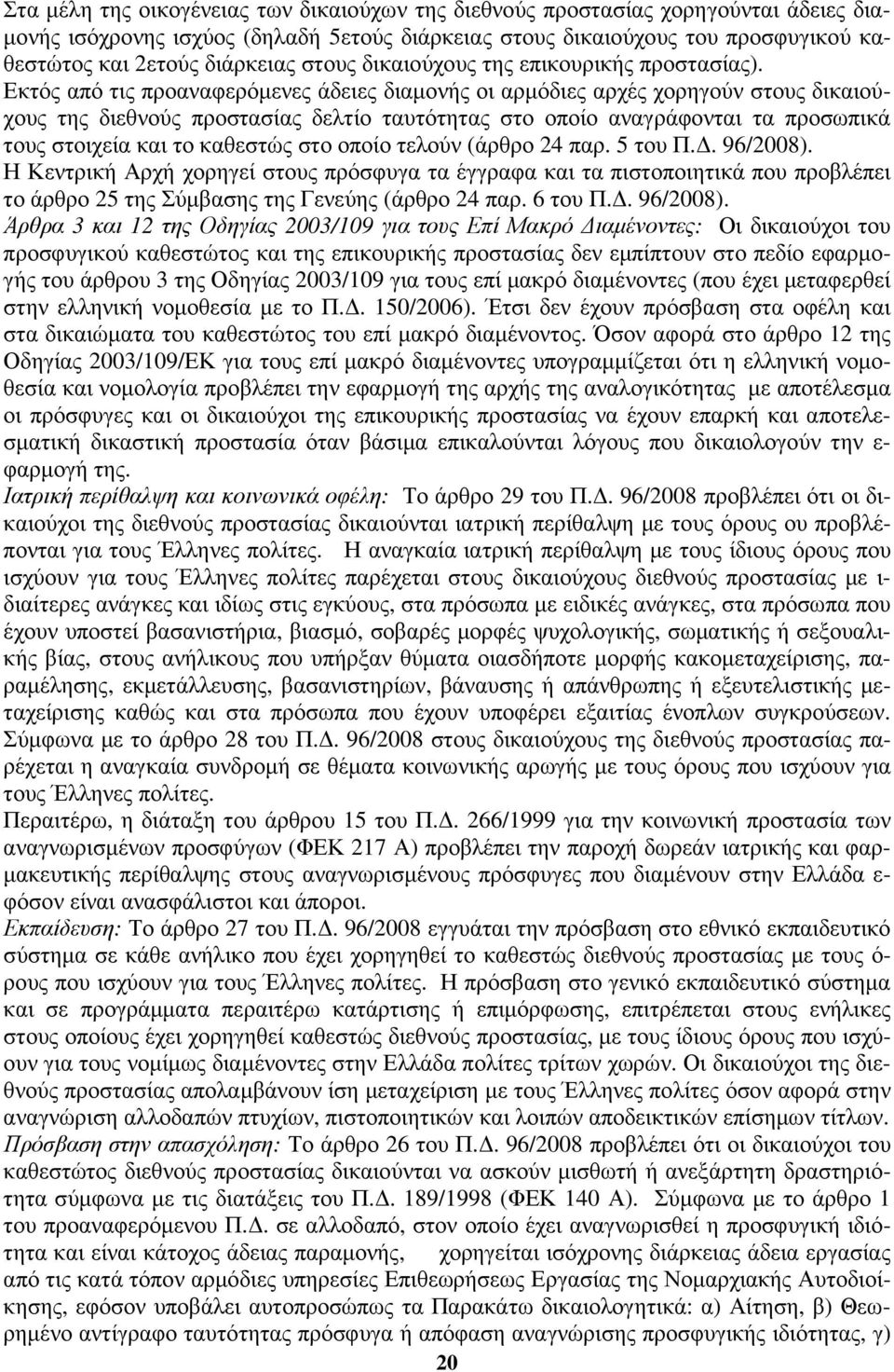 Εκτός από τις προαναφερόµενες άδειες διαµονής οι αρµόδιες αρχές χορηγούν στους δικαιούχους της διεθνούς προστασίας δελτίο ταυτότητας στο οποίο αναγράφονται τα προσωπικά τους στοιχεία και το καθεστώς