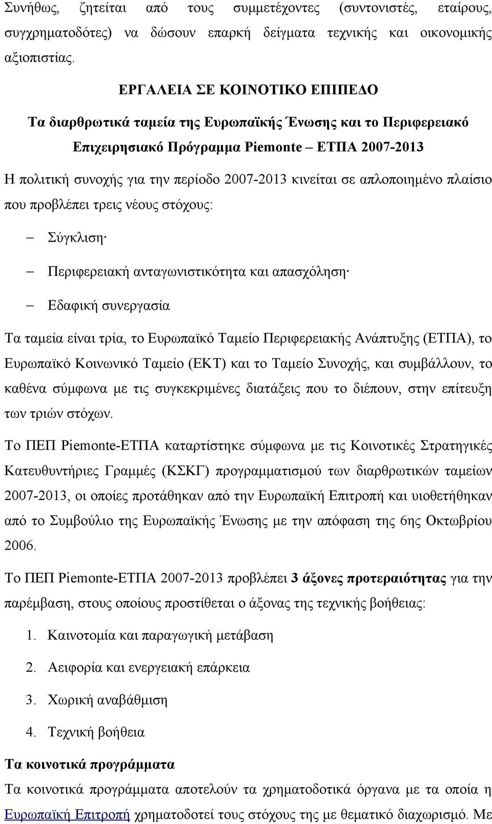 απλοποιημένο πλαίσιο που προβλέπει τρεις νέους στόχους: Σύγκλιση Περιφερειακή ανταγωνιστικότητα και απασχόληση Εδαφική συνεργασία Τα ταμεία είναι τρία, το Ευρωπαϊκό Ταμείο Περιφερειακής Ανάπτυξης